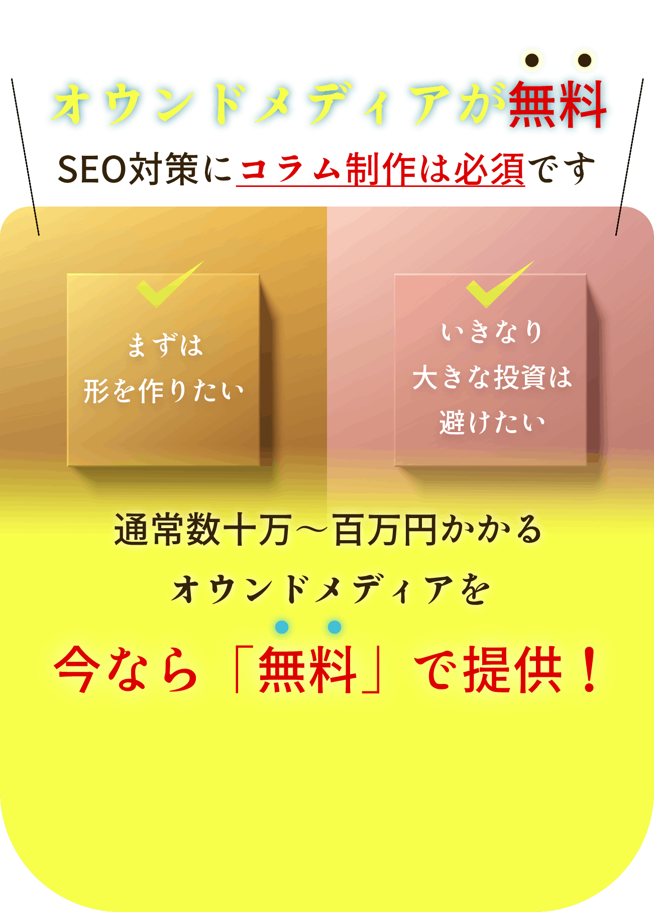 オウンドメディアが無料 SEO対策にコラム制作は必須です 通常数十万~百万円かかるオウンドメディアを今なら「無料」で提供!